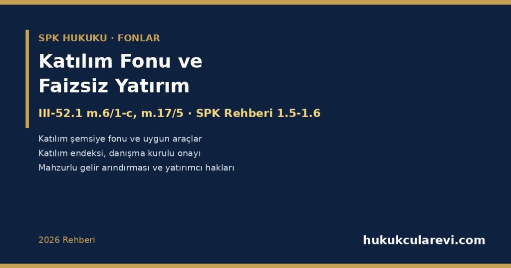 Katılım Fonu ve Faizsiz Yatırım 2026: III-52.1 m.6/1-c ve m.17/5, SPK Yatırım Fonlarına İlişkin Rehber 1.5-1.6 — Katılım Şemsiye Fonu, “Katılım” Unvanlı Fonlar, Danışman veya Danışma Kurulu Onayı, Katılım Endeksleri, Mahzurlu Gelirin Arındırılması ve İcazet, Katılma Hesabı Sınırları ve Yatırımcının Hakları Katılım Fonu ve Faizsiz Yatırım 2026: III-52.1 m.6/1-c ve m.17/5, SPK Yatırım Fonlarına İlişkin Rehber 1.5-1.6 — Katılım Şemsiye Fonu, “Katılım” Unvanlı Fonlar, Danışman veya Danışma Kurulu Onayı, Katılım Endeksleri, Mahzurlu Gelirin Arındırılması ve İcazet, Katılma Hesabı Sınırları ve Yatırımcının Hakları