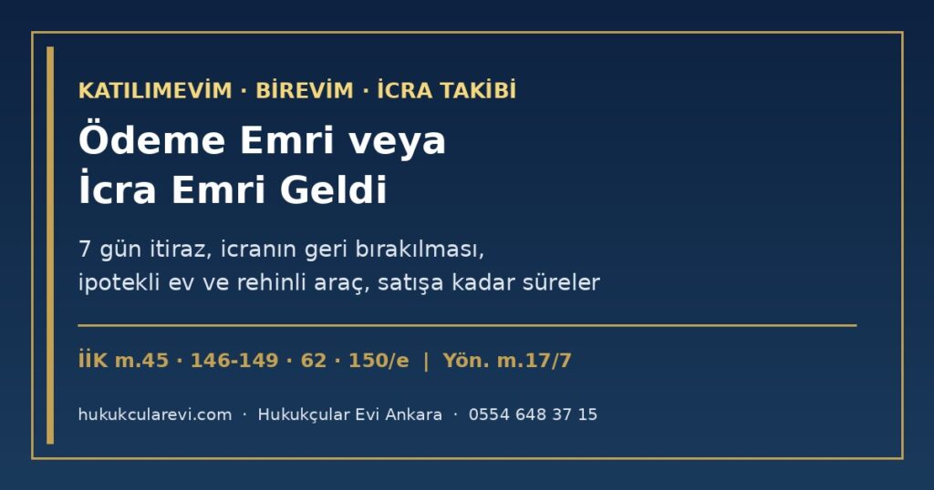 Katılımevim veya Birevim İcra Takibi Başlattı 2026: Ödeme Emri veya İcra Emri Geldi — Rehnin Paraya Çevrilmesi (İİK m.45, 145-153), İpotekte İcra Emri ve Ödeme Emri (m.149, 149/b), Taşıt Rehninde 7 Gün İtiraz (m.146-147), Genel Haciz Yolunda İtiraz (m.62), Muacceliyet, Tasarruf Döneminde Senet Yasağı (Yön. m.17/7) ve Satışa Kadar Süreler Katılımevim veya Birevim İcra Takibi Başlattı 2026: Ödeme Emri veya İcra Emri Geldi — Rehnin Paraya Çevrilmesi (İİK m.45, 145-153), İpotekte İcra Emri ve Ödeme Emri (m.149, 149/b), Taşıt Rehninde 7 Gün İtiraz (m.146-147), Genel Haciz Yolunda İtiraz (m.62), Muacceliyet, Tasarruf Döneminde Senet Yasağı (Yön. m.17/7) ve Satışa Kadar Süreler
