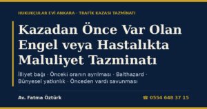 Kazadan Önce Var Olan Engel veya Hastalıkta Maluliyet Tazminatı 2026: Önceki Engel Oranının Ayrılması, Balthazard, Bünyesel Yatkınlık, İlliyet Bağı ve Sigortanın “Önceden Vardı” Savunması