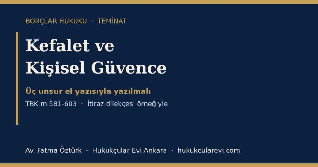 Kefalet ve Kişisel Güvence 2026 (TBK m.581-603): El Yazısı Şartı, Eşin Rızası, Azamî Miktar ve On Yıllık Sona Erme — İtiraz Dilekçesi Örneğiyle Kefalet ve Kişisel Güvence 2026 (TBK m.581-603): El Yazısı Şartı, Eşin Rızası, Azamî Miktar ve On Yıllık Sona Erme — İtiraz Dilekçesi Örneğiyle