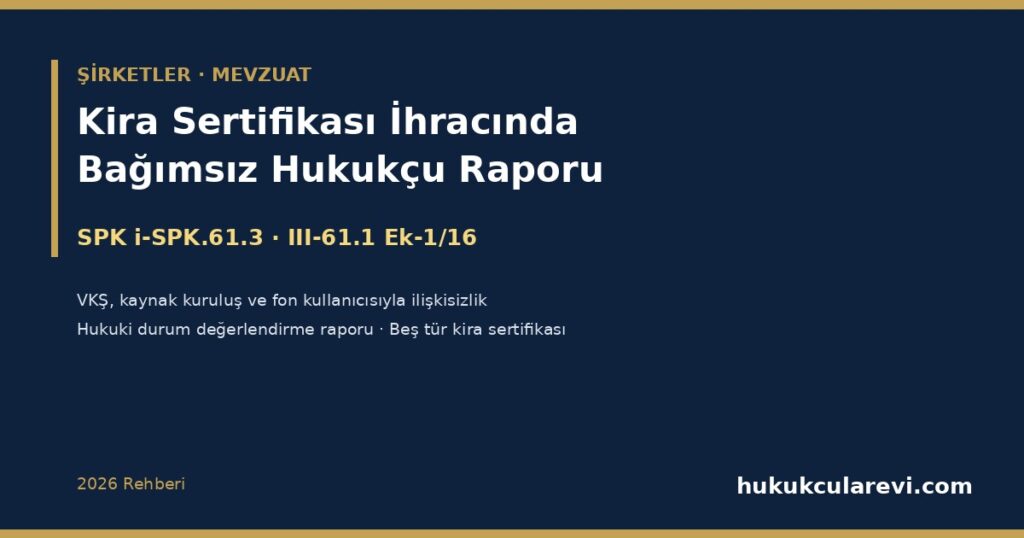 Kira Sertifikası İhracında Bağımsız Hukukçu Raporu 2026: SPK i-SPK.61.3 — Hukuki Durum Değerlendirme Raporunu Kim Hazırlayabilir? VKŞ, Kaynak Kuruluş ve Fon Kullanıcısıyla İlişkisizlik, Tebliğ Ek-1/16 ve Kira Sertifikası Türleri (III-61.1) Kira Sertifikası İhracında Bağımsız Hukukçu Raporu 2026: SPK i-SPK.61.3 — Hukuki Durum Değerlendirme Raporunu Kim Hazırlayabilir? VKŞ, Kaynak Kuruluş ve Fon Kullanıcısıyla İlişkisizlik, Tebliğ Ek-1/16 ve Kira Sertifikası Türleri (III-61.1)