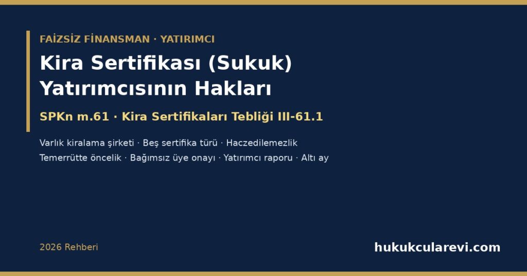 Kira Sertifikası (Sukuk) Yatırımcısının Hakları 2026: SPKn m.61 ve III-61.1 Tebliği — Varlık Kiralama Şirketi, Beş Sertifika Türü, Dayanak Varlıkların Haczedilemezliği, Temerrütte Öncelik ve Satış, Bağımsız Üye Onayı, Yatırımcı Raporu ve Ödenmeyen Getiri Kira Sertifikası (Sukuk) Yatırımcısının Hakları 2026: SPKn m.61 ve III-61.1 Tebliği — Varlık Kiralama Şirketi, Beş Sertifika Türü, Dayanak Varlıkların Haczedilemezliği, Temerrütte Öncelik ve Satış, Bağımsız Üye Onayı, Yatırımcı Raporu ve Ödenmeyen Getiri