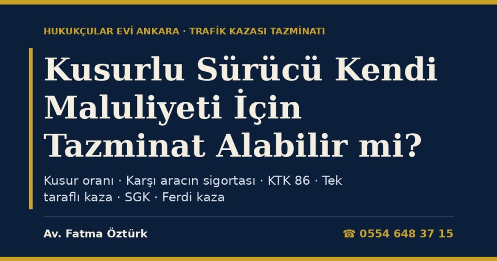 Kusurlu Sürücü Kendi Maluliyeti İçin Tazminat Alabilir mi? 2026: Kusur Oranı, Karşı Aracın Sigortası, Tek Taraflı Kaza, SGK Hakları ve Ferdi Kaza Sigortası Kusurlu Sürücü Kendi Maluliyeti İçin Tazminat Alabilir mi? 2026: Kusur Oranı, Karşı Aracın Sigortası, Tek Taraflı Kaza, SGK Hakları ve Ferdi Kaza Sigortası