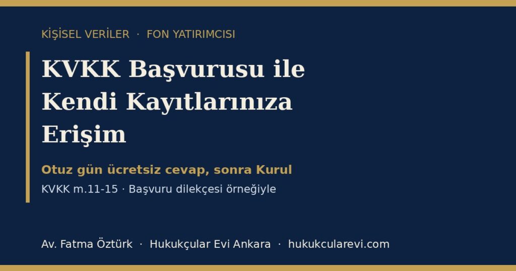 Fon Yatırımcısının KVKK Başvurusu ile Kendi Kayıtlarına Erişimi 2026 (KVKK m.11-15): Talimat, Ses Kaydı ve Risk Profili — Veri Sorumlusuna Başvuru Dilekçesi Örneğiyle Fon Yatırımcısının KVKK Başvurusu ile Kendi Kayıtlarına Erişimi 2026 (KVKK m.11-15): Talimat, Ses Kaydı ve Risk Profili — Veri Sorumlusuna Başvuru Dilekçesi Örneğiyle