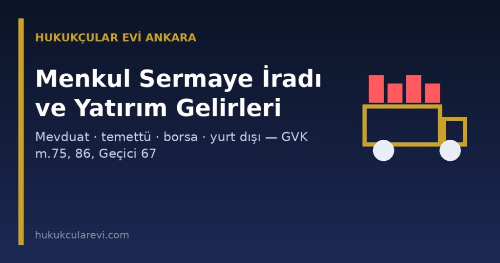 Menkul Sermaye İradı ve Yatırım Gelirlerinin Vergilendirilmesi 2026: Mevduat, Temettü, Borsa ve Yurt Dışı Gelirler (GVK m.75, 86, Geçici 67) Menkul Sermaye İradı ve Yatırım Gelirlerinin Vergilendirilmesi 2026: Mevduat, Temettü, Borsa ve Yurt Dışı Gelirler (GVK m.75, 86, Geçici 67)