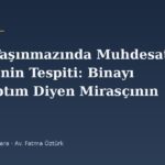 Miras Taşınmazında Muhdesat Aidiyetinin Tespiti: Binayı Ben Yaptım Diyen Mirasçının Hakkı