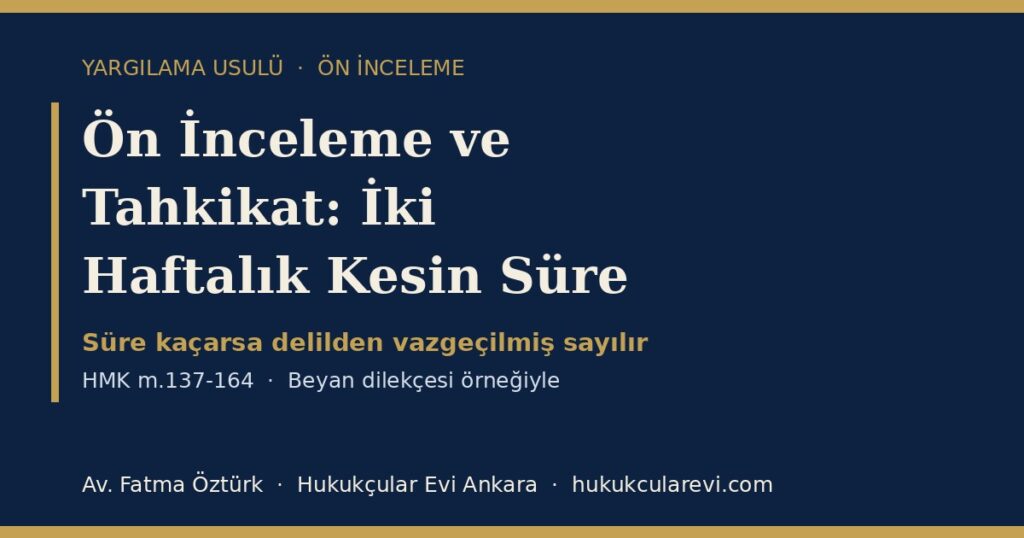 Ön İnceleme ve Tahkikat 2026 (HMK m.137-164): İki Haftalık Kesin Süre, Uyuşmazlık Konularının Tespiti, Tutanak ve Ön Sorun — Beyan Dilekçesi Örneğiyle Ön İnceleme ve Tahkikat 2026 (HMK m.137-164): İki Haftalık Kesin Süre, Uyuşmazlık Konularının Tespiti, Tutanak ve Ön Sorun — Beyan Dilekçesi Örneğiyle