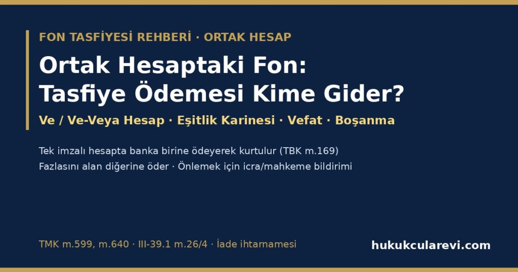 Ortak Hesaptaki Fon: Tasfiye Ödemesi Kime Gider? 2026 — Ve / Ve-Veya Hesap, Bankanın Kime Ödeyebileceği (TBK m.169), Paranın Gerçek Sahibi, Tek Taraflı Çekimi Önlemek, Vefat, Boşanma ve Haciz (İhtarname Örneğiyle) Ortak Hesaptaki Fon: Tasfiye Ödemesi Kime Gider? 2026 — Ve / Ve-Veya Hesap, Bankanın Kime Ödeyebileceği (TBK m.169), Paranın Gerçek Sahibi, Tek Taraflı Çekimi Önlemek, Vefat, Boşanma ve Haciz (İhtarname Örneğiyle)