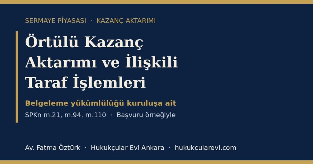 Örtülü Kazanç Aktarımı ve İlişkili Taraf İşlemleri 2026 (SPKn m.21, m.94, m.110): Yasağın Kapsamı, Belgeleme Yükümlülüğü, İade ve Cezai Sorumluluk — Başvuru Örneğiyle Örtülü Kazanç Aktarımı ve İlişkili Taraf İşlemleri 2026 (SPKn m.21, m.94, m.110): Yasağın Kapsamı, Belgeleme Yükümlülüğü, İade ve Cezai Sorumluluk — Başvuru Örneğiyle