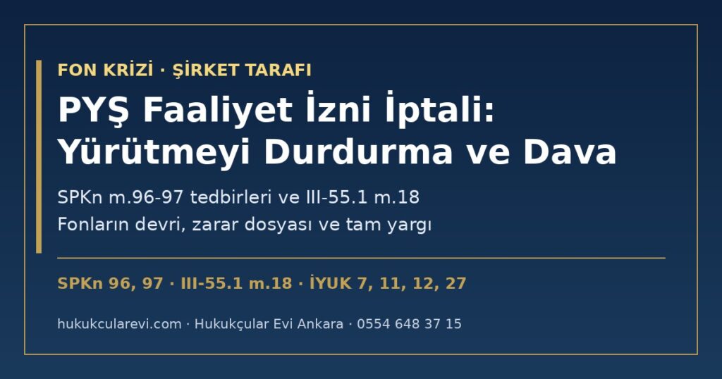Portföy Yönetim Şirketinin Faaliyet İzni İptal Edildi veya Faaliyeti Durduruldu 2026: Yürütmeyi Durdurma ve İptal Davası — SPKn m.96-97, III-55.1 m.18, Fonların Başka Şirkete Devri, Kurula Başvuru (İYUK m.11), Yürütmenin Durdurulması (İYUK m.27) ve Tam Yargı (İYUK m.12) Portföy Yönetim Şirketinin Faaliyet İzni İptal Edildi veya Faaliyeti Durduruldu 2026: Yürütmeyi Durdurma ve İptal Davası — SPKn m.96-97, III-55.1 m.18, Fonların Başka Şirkete Devri, Kurula Başvuru (İYUK m.11), Yürütmenin Durdurulması (İYUK m.27) ve Tam Yargı (İYUK m.12)