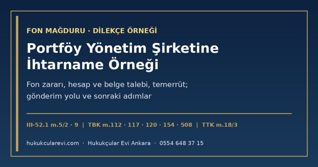 Portföy Yönetim Şirketine İhtarname Örneği 2026: Fon Zararı, Temerrüt, Hesap ve Belge Talebi — III-52.1 m.5/2 ve m.9, TBK m.112, m.117, m.508; Noter ve KEP ile Gönderim, Arabuluculuk ve Zamanaşımı Portföy Yönetim Şirketine İhtarname Örneği 2026: Fon Zararı, Temerrüt, Hesap ve Belge Talebi — III-52.1 m.5/2 ve m.9, TBK m.112, m.117, m.508; Noter ve KEP ile Gönderim, Arabuluculuk ve Zamanaşımı