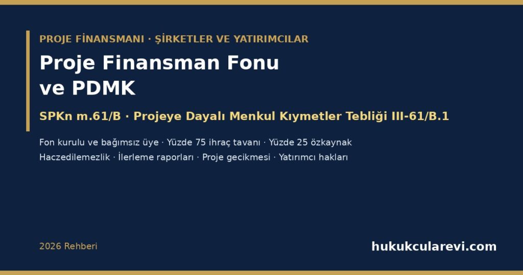 Proje Finansman Fonu ve Projeye Dayalı Menkul Kıymet (PDMK) 2026: SPKn m.61/B ve III-61/B.1 Tebliği — Kurucu, Fon Kurulu ve Bağımsız Üye, Yüzde 75 İhraç Tavanı ve Yüzde 25 Özkaynak, Haczedilemezlik, Proje Gecikmesi ve Gerçekleşmemesi, Yatırımcının Hakları Proje Finansman Fonu ve Projeye Dayalı Menkul Kıymet (PDMK) 2026: SPKn m.61/B ve III-61/B.1 Tebliği — Kurucu, Fon Kurulu ve Bağımsız Üye, Yüzde 75 İhraç Tavanı ve Yüzde 25 Özkaynak, Haczedilemezlik, Proje Gecikmesi ve Gerçekleşmemesi, Yatırımcının Hakları