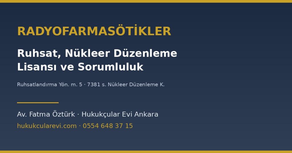 Radyofarmasötikler: Ruhsat, Nükleer Düzenleme Kurumu Lisansı ve Sorumluluk Radyofarmasötikler: Ruhsat, Nükleer Düzenleme Kurumu Lisansı ve Sorumluluk