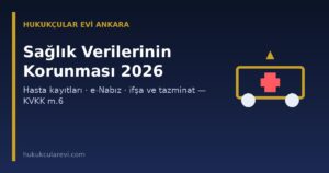 Sağlık Verilerinin Korunması 2026: Hasta Kayıtlarına Erişim, e-Nabız İzinleri, İfşa ve Tazminat (KVKK m.6)