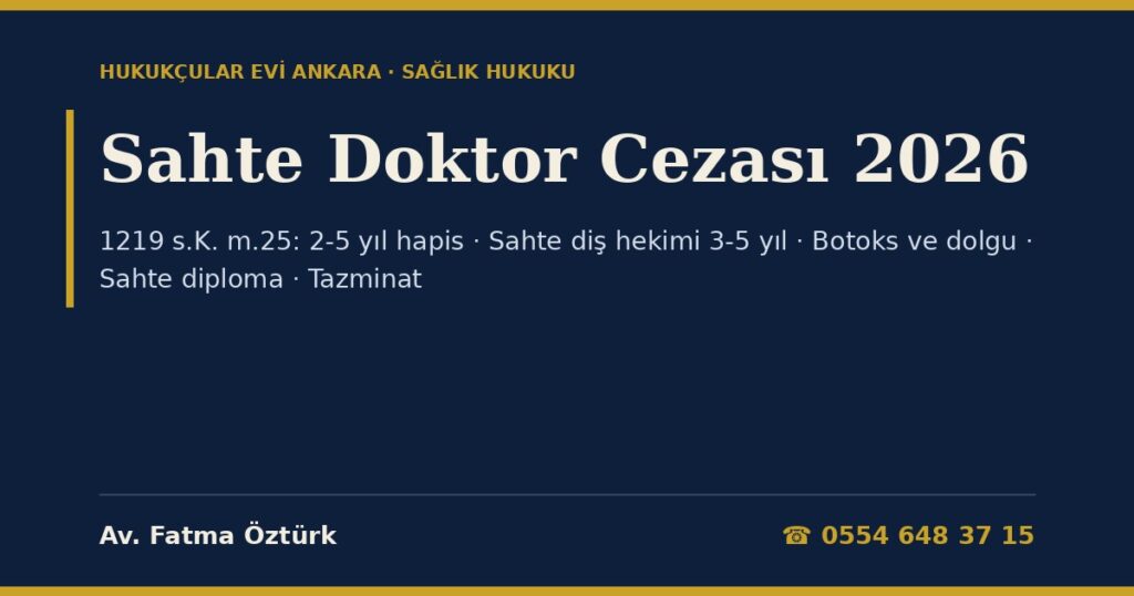Sahte Doktor Cezası 2026: Diplomasız Hasta Tedavi Etmek ve Doktor Unvanı Takınmak (1219 s.K. m.25), Sahte Diş Hekimi (m.41), Güzellik Merkezinde Botoks ve Dolgu, Sahte Diploma, Hastanın Zarar Görmesi ve Tazminat Sahte Doktor Cezası 2026: Diplomasız Hasta Tedavi Etmek ve Doktor Unvanı Takınmak (1219 s.K. m.25), Sahte Diş Hekimi (m.41), Güzellik Merkezinde Botoks ve Dolgu, Sahte Diploma, Hastanın Zarar Görmesi ve Tazminat