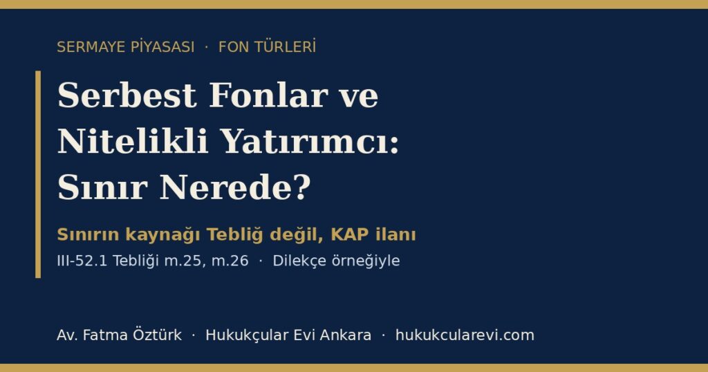 Serbest Fonlar ve Nitelikli Yatırımcı 2026 (III-52.1 Tebliği m.25): Sınırın Kaynağı, Risk Limitleri ve Satış Kuruluşunun Yükümlülüğü — Dilekçe Örneğiyle Serbest Fonlar ve Nitelikli Yatırımcı 2026 (III-52.1 Tebliği m.25): Sınırın Kaynağı, Risk Limitleri ve Satış Kuruluşunun Yükümlülüğü — Dilekçe Örneğiyle