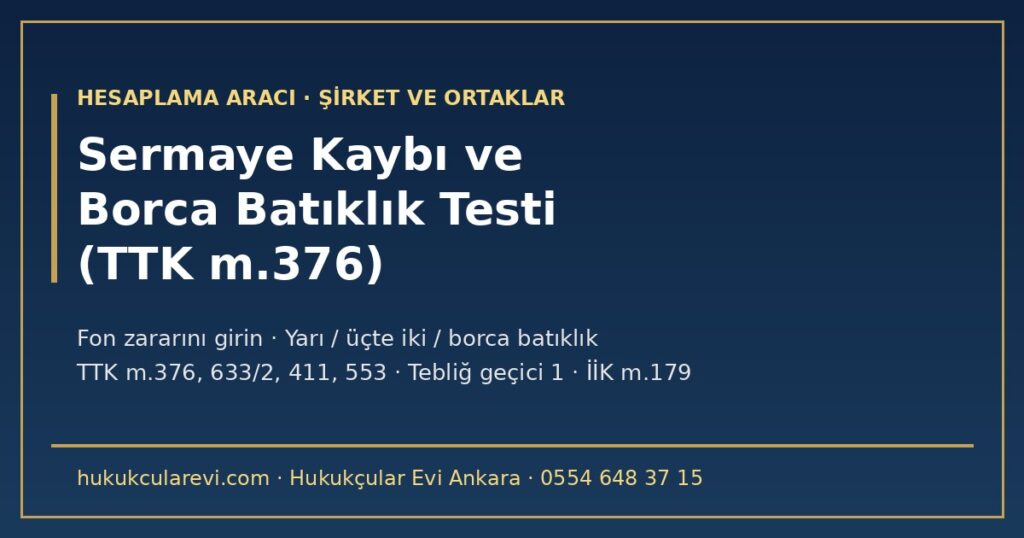 Sermaye Kaybı ve Borca Batıklık Testi (TTK m.376) 2026: Fon Zararını Girin — Yarı ve Üçte İki Eşiği, Tebliğ Geçici Madde (1/1/2027), Tamamlama, Artırım, Ara Bilanço ve Yönetici Sorumluluğu Sermaye Kaybı ve Borca Batıklık Testi (TTK m.376) 2026: Fon Zararını Girin — Yarı ve Üçte İki Eşiği, Tebliğ Geçici Madde (1/1/2027), Tamamlama, Artırım, Ara Bilanço ve Yönetici Sorumluluğu