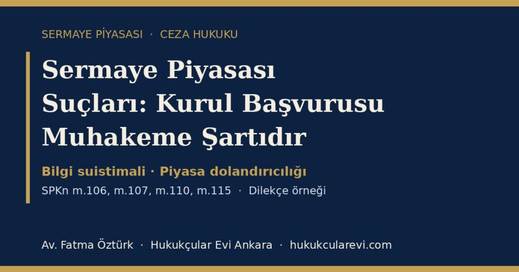 Sermaye Piyasası Suçları 2026 (SPKn m.106-116): Bilgi Suistimali, Piyasa Dolandırıcılığı, Etkin Pişmanlık ve Kurul Başvurusu — İhbar Dilekçesi Örneğiyle Sermaye Piyasası Suçları 2026 (SPKn m.106-116): Bilgi Suistimali, Piyasa Dolandırıcılığı, Etkin Pişmanlık ve Kurul Başvurusu — İhbar Dilekçesi Örneğiyle