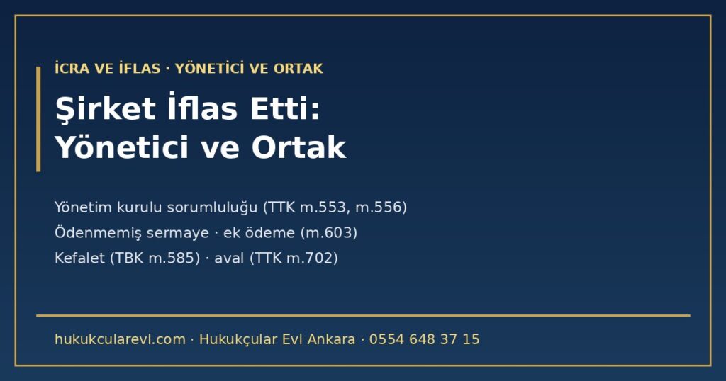 Şirket İflas Etti, Yöneticiden veya Ortaktan Alacağımı Alabilir miyim? 2026 — Yönetim Kurulu ve Müdürün Sorumluluğu, İflas İdaresinin ve Alacaklının Davası, Ödenmemiş Sermaye ve Ek Ödeme, Kefalet ve Aval, Kollektif Ortak (TTK m.329, m.553, m.555-561, m.573, m.602-603, m.644; İİK m.245) Şirket İflas Etti, Yöneticiden veya Ortaktan Alacağımı Alabilir miyim? 2026 — Yönetim Kurulu ve Müdürün Sorumluluğu, İflas İdaresinin ve Alacaklının Davası, Ödenmemiş Sermaye ve Ek Ödeme, Kefalet ve Aval, Kollektif Ortak (TTK m.329, m.553, m.555-561, m.573, m.602-603, m.644; İİK m.245)