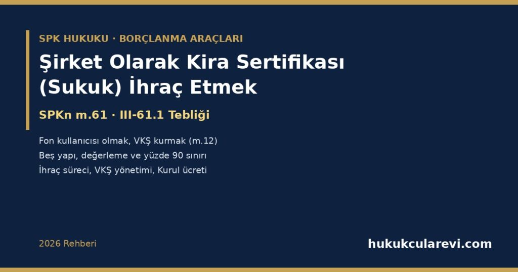 Şirket Olarak Kira Sertifikası (Sukuk) İhraç Etmek 2026: Fon Kullanıcısı Olmak, Varlık Kiralama Şirketi Kurmak (III-61.1 m.12), Beş Yapı Arasında Seçim, Değerleme ve Yüzde 90 Sınırı, İhraç Süreci, VKŞ Yönetimi ve Bağımsız Üye Onayı, Kurul Ücreti Şirket Olarak Kira Sertifikası (Sukuk) İhraç Etmek 2026: Fon Kullanıcısı Olmak, Varlık Kiralama Şirketi Kurmak (III-61.1 m.12), Beş Yapı Arasında Seçim, Değerleme ve Yüzde 90 Sınırı, İhraç Süreci, VKŞ Yönetimi ve Bağımsız Üye Onayı, Kurul Ücreti