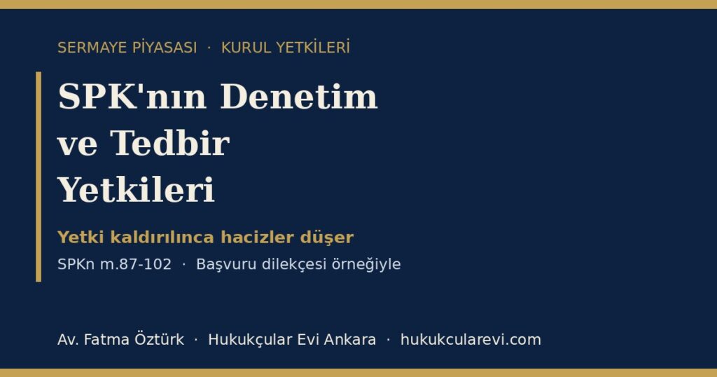 SPK’nın Denetim ve Tedbir Yetkileri 2026 (SPKn m.87-102): Faaliyet Durdurma, Yetki İptali, Tedricî Tasfiye ve Takip Yasağı — Başvuru Dilekçesi Örneğiyle SPK’nın Denetim ve Tedbir Yetkileri 2026 (SPKn m.87-102): Faaliyet Durdurma, Yetki İptali, Tedricî Tasfiye ve Takip Yasağı — Başvuru Dilekçesi Örneğiyle