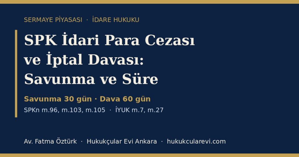 SPK İdari Para Cezası ve İptal Davası 2026 (SPKn m.103-105; İYUK m.7, m.27): Savunma Otuz Gün, Dava Altmış Gün — Dilekçe Örneğiyle SPK İdari Para Cezası ve İptal Davası 2026 (SPKn m.103-105; İYUK m.7, m.27): Savunma Otuz Gün, Dava Altmış Gün — Dilekçe Örneğiyle