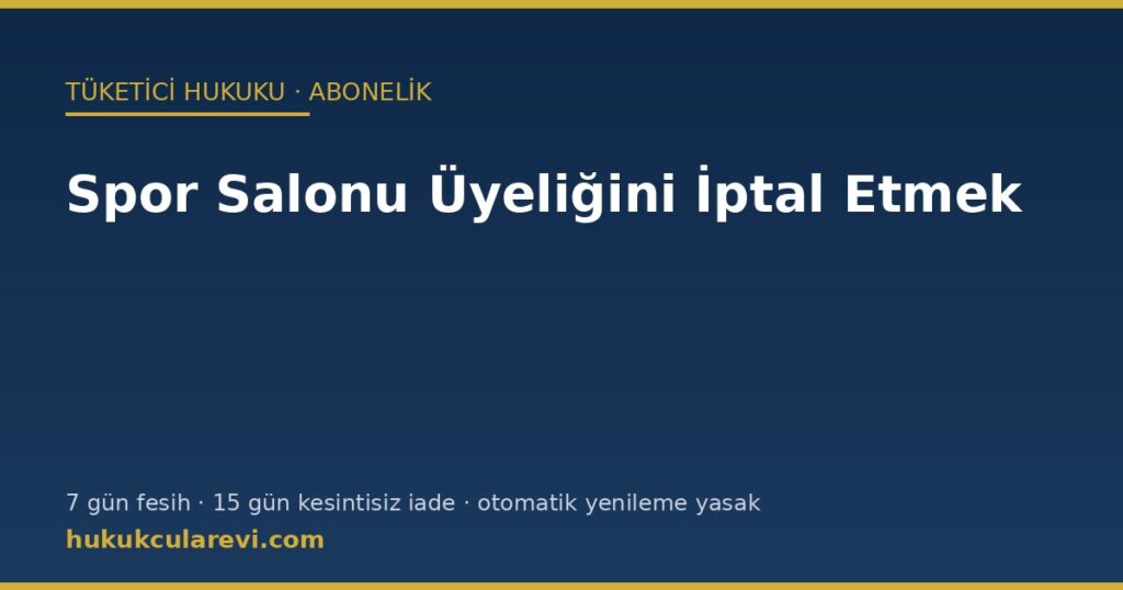 Spor Salonu Üyeliğimi İptal Etmek İstiyorum, Para İade Etmiyorlar (2026): Abonelik Feshi, 7 Gün Fesih, 15 Gün Kesintisiz İade ve Başvuru Örneği Spor Salonu Üyeliğimi İptal Etmek İstiyorum, Para İade Etmiyorlar (2026): Abonelik Feshi, 7 Gün Fesih, 15 Gün Kesintisiz İade ve Başvuru Örneği