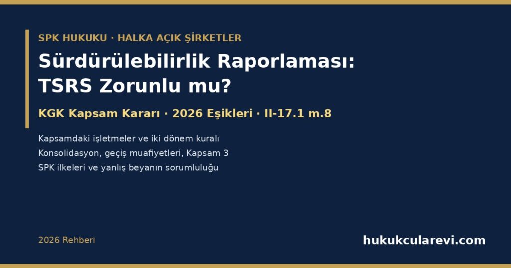 Borsa Şirketinde Sürdürülebilirlik Raporlaması 2026: TSRS Zorunlu mu? KGK Kapsam Kararı (21634), 2026 Eşik Güncellemesi, İki Dönem Kuralı, Konsolidasyon, Geçiş Muafiyetleri ve Kapsam 3, Yakın İzleme Pazarı İstisnası, SPK Sürdürülebilirlik İlkeleri (II-17.1 m.8) ve Yanlış Beyanın Sorumluluğu Borsa Şirketinde Sürdürülebilirlik Raporlaması 2026: TSRS Zorunlu mu? KGK Kapsam Kararı (21634), 2026 Eşik Güncellemesi, İki Dönem Kuralı, Konsolidasyon, Geçiş Muafiyetleri ve Kapsam 3, Yakın İzleme Pazarı İstisnası, SPK Sürdürülebilirlik İlkeleri (II-17.1 m.8) ve Yanlış Beyanın Sorumluluğu