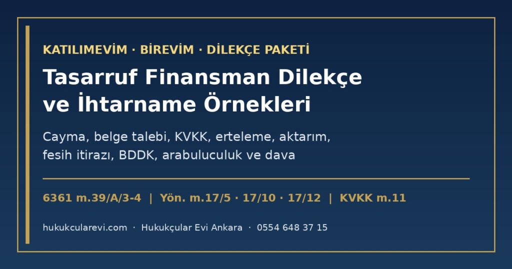 Katılımevim ve Birevim Dilekçe ve İhtarname Örnekleri 2026: Tasarruf Finansman Müşterisi İçin Tam Paket — Cayma Bildirimi (6361 m.39/A/3), Belge Talebi (Yön. m.17/5), KVKK Başvurusu, Finansman Konusu Değişikliği (m.17/10), Aktarım (m.17/12), Tahsisat Ertelemesi, Fesih İtirazı (m.39/A/4), BDDK, Arabuluculuk ve Dava Dilekçesi Katılımevim ve Birevim Dilekçe ve İhtarname Örnekleri 2026: Tasarruf Finansman Müşterisi İçin Tam Paket — Cayma Bildirimi (6361 m.39/A/3), Belge Talebi (Yön. m.17/5), KVKK Başvurusu, Finansman Konusu Değişikliği (m.17/10), Aktarım (m.17/12), Tahsisat Ertelemesi, Fesih İtirazı (m.39/A/4), BDDK, Arabuluculuk ve Dava Dilekçesi