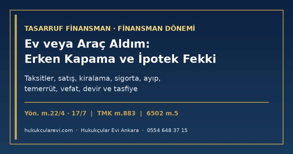Tasarruf Finansmanla Ev veya Araç Aldım: Finansman Döneminde Haklarım 2026 — Katılımevim, Birevim ve Diğer Şirketlerde Taksitler, Erken Kapama, İpotek ve Rehnin Kaldırılması (TMK m.883), Evi Satma ve Kiraya Verme, Sigorta, Ayıp, Temerrüt ve Takip, Vefat, Devir ve Tasfiye (Yön. m.22/4, m.17/7) Tasarruf Finansmanla Ev veya Araç Aldım: Finansman Döneminde Haklarım 2026 — Katılımevim, Birevim ve Diğer Şirketlerde Taksitler, Erken Kapama, İpotek ve Rehnin Kaldırılması (TMK m.883), Evi Satma ve Kiraya Verme, Sigorta, Ayıp, Temerrüt ve Takip, Vefat, Devir ve Tasfiye (Yön. m.22/4, m.17/7)