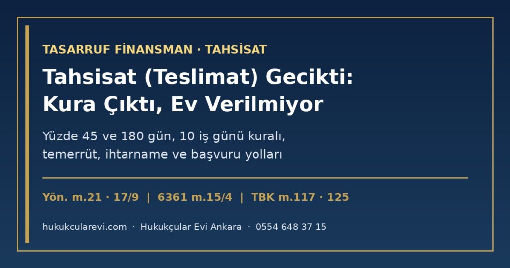 Tasarruf Finansmanda Tahsisat (Teslimat) Gecikti: Kura Çıktı, Ev veya Araba Verilmiyor — Ne Yapmalıyım? (2026) — Yön. m.21 Şartları, Yüzde 45 ve 180 Gün, 10 İş Günü (m.17/9), BDDK Ötelemesi (6361 m.15/4), TBK Temerrüt ve İhtarname Örneği Tasarruf Finansmanda Tahsisat (Teslimat) Gecikti: Kura Çıktı, Ev veya Araba Verilmiyor — Ne Yapmalıyım? (2026) — Yön. m.21 Şartları, Yüzde 45 ve 180 Gün, 10 İş Günü (m.17/9), BDDK Ötelemesi (6361 m.15/4), TBK Temerrüt ve İhtarname Örneği