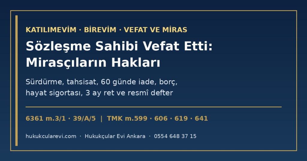 Katılımevim veya Birevim Sözleşme Sahibi Vefat Etti 2026: Mirasçıların Hakları — Sözleşme Ölümle Bitmez (6361 m.39/A/5), Tahsisatı Mirasçı Kullanabilir (m.3/1), Fesihte 60 Günde İade (Yön. m.17/8), Finansman Borcu ve Hayat Sigortası, 3 Ay Ret (TMK m.606), Resmî Defter (m.619), Mirasçılık Belgesi ve Şirkete Başvuru Yazısı Katılımevim veya Birevim Sözleşme Sahibi Vefat Etti 2026: Mirasçıların Hakları — Sözleşme Ölümle Bitmez (6361 m.39/A/5), Tahsisatı Mirasçı Kullanabilir (m.3/1), Fesihte 60 Günde İade (Yön. m.17/8), Finansman Borcu ve Hayat Sigortası, 3 Ay Ret (TMK m.606), Resmî Defter (m.619), Mirasçılık Belgesi ve Şirkete Başvuru Yazısı