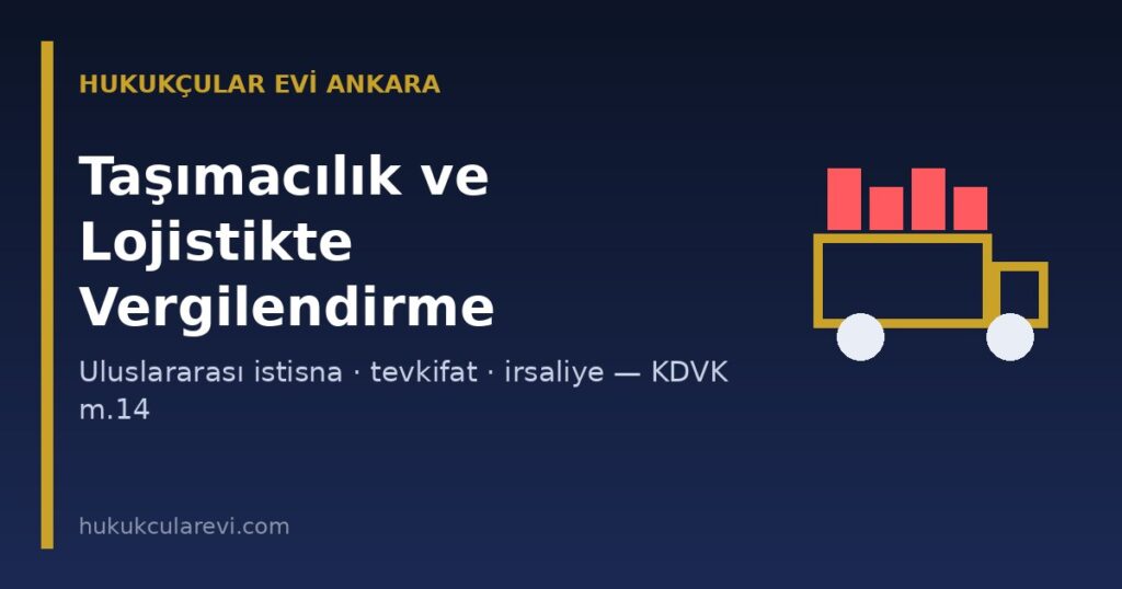 Taşımacılık ve Lojistikte Vergilendirme 2026: Uluslararası Taşıma İstisnası, Tevkifat, Taşıma İrsaliyesi ve Gider Düzeni (KDVK m.14, VUK m.240) Taşımacılık ve Lojistikte Vergilendirme 2026: Uluslararası Taşıma İstisnası, Tevkifat, Taşıma İrsaliyesi ve Gider Düzeni (KDVK m.14, VUK m.240)