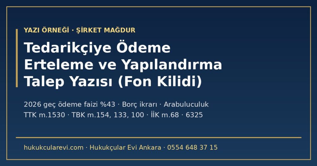 Tedarikçiye Ödeme Erteleme ve Yapılandırma Talep Yazısı Örneği 2026 (Fon Kilidi) — İhtarsız Temerrüt ve Yüzde 43 Geç Ödeme Faizi (TTK m.1530), Borç İkrarı ve Zamanaşımı (TBK m.154, m.156), İİK m.68 Riski, KOBİ Tedarikçide Taksit Yasağı, Cezai Şart, Arabuluculukta Tekliflerin Gizliliği Tedarikçiye Ödeme Erteleme ve Yapılandırma Talep Yazısı Örneği 2026 (Fon Kilidi) — İhtarsız Temerrüt ve Yüzde 43 Geç Ödeme Faizi (TTK m.1530), Borç İkrarı ve Zamanaşımı (TBK m.154, m.156), İİK m.68 Riski, KOBİ Tedarikçide Taksit Yasağı, Cezai Şart, Arabuluculukta Tekliflerin Gizliliği