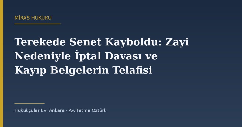 Terekede Senet Kayboldu: Zayi Nedeniyle İptal Davası ve Kayıp Belgelerin Telafisi Terekede Senet Kayboldu: Zayi Nedeniyle İptal Davası ve Kayıp Belgelerin Telafisi