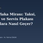 Ticari Plaka Mirası: Taksi, Dolmuş ve Servis Plakası Mirasçılara Nasıl Geçer?