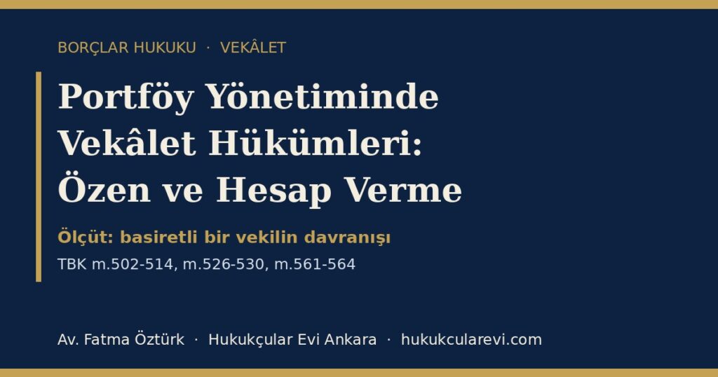 Portföy Yönetiminde Vekâlet Hükümleri 2026 (TBK m.502-514): Özen Borcunun Objektif Ölçütü, Sadakat, Alt Vekâlet ve Hesap Verme — Dilekçe Örneğiyle Portföy Yönetiminde Vekâlet Hükümleri 2026 (TBK m.502-514): Özen Borcunun Objektif Ölçütü, Sadakat, Alt Vekâlet ve Hesap Verme — Dilekçe Örneğiyle