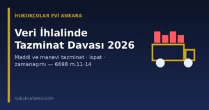 Veri İhlalinde Maddi ve Manevi Tazminat Davası 2026: Şartlar, İspat, Görevli Mahkeme ve Zamanaşımı (6698 m.11-14)