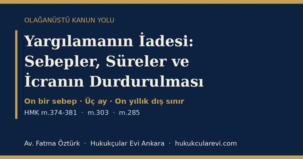 Yargılamanın İadesi 2026 (HMK m.374-381): Sebepler, Süreler, İcranın Durdurulması ve Dilekçe Örneği — Kesinleşmiş Hükme Karşı Başvurulabilecek Tek Yol Yargılamanın İadesi 2026 (HMK m.374-381): Sebepler, Süreler, İcranın Durdurulması ve Dilekçe Örneği — Kesinleşmiş Hükme Karşı Başvurulabilecek Tek Yol