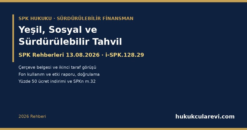 Yeşil, Sürdürülebilir ve Sosyal Tahvil ile Sürdürülebilirlik Bağlantılı Tahvil 2026: SPK’nın 13.08.2026 Tarihli Rehberleri (i-SPK.128.29) — Çerçeve Belgesi, İkinci Taraf Görüşü, Ayrı İhraç Tavanı, Fon Kullanım ve Etki Raporu, Doğrulama, Yüzde 50 Kurul Ücreti İndirimi ve Yeşil Aklamada Sorumluluk (SPKn m.32) Yeşil, Sürdürülebilir ve Sosyal Tahvil ile Sürdürülebilirlik Bağlantılı Tahvil 2026: SPK’nın 13.08.2026 Tarihli Rehberleri (i-SPK.128.29) — Çerçeve Belgesi, İkinci Taraf Görüşü, Ayrı İhraç Tavanı, Fon Kullanım ve Etki Raporu, Doğrulama, Yüzde 50 Kurul Ücreti İndirimi ve Yeşil Aklamada Sorumluluk (SPKn m.32)