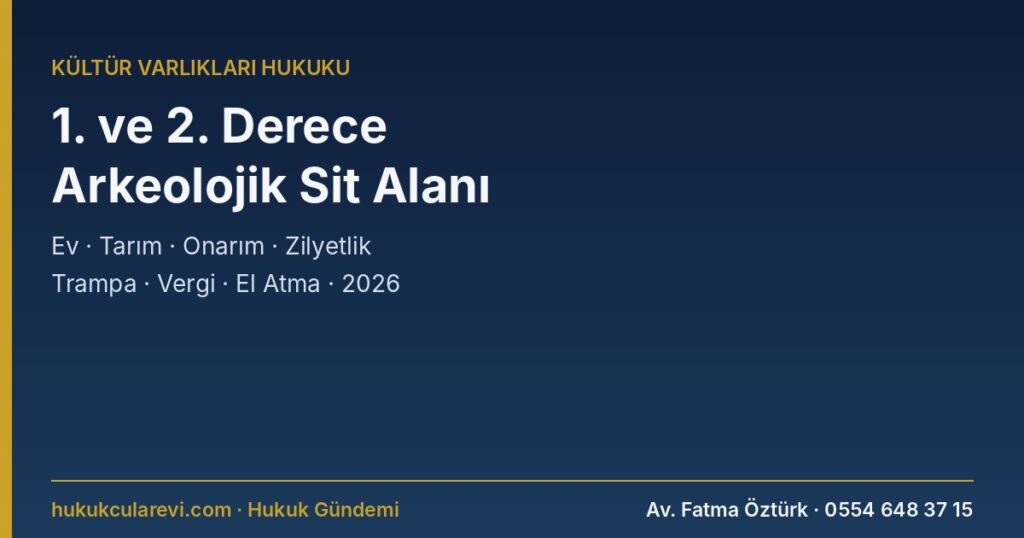 1. ve 2. Derece Arkeolojik Sit Alanı 2026: Ev Yapılır mı, Tarım ve Sera, Mevcut Evin Onarımı, Satış ve Zilyetlik, Hazine Trampası, Vergi Muafiyeti, El Atma Davası ve Kentsel Arkeolojik Sit (658 sayılı İlke) 1. ve 2. Derece Arkeolojik Sit Alanı 2026: Ev Yapılır mı, Tarım ve Sera, Mevcut Evin Onarımı, Satış ve Zilyetlik, Hazine Trampası, Vergi Muafiyeti, El Atma Davası ve Kentsel Arkeolojik Sit (658 sayılı İlke)