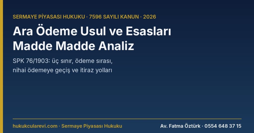7596 Sayılı Kanuna Göre Ara Ödeme Usul ve Esasları 2026: SPK 76/1903 Kararı Madde Madde — Fon Bazında 1 Milyon TL, Üç Sınır, Ödeme Sırası, Nihai Ödemeye Geçiş ve Dava Süresi 7596 Sayılı Kanuna Göre Ara Ödeme Usul ve Esasları 2026: SPK 76/1903 Kararı Madde Madde — Fon Bazında 1 Milyon TL, Üç Sınır, Ödeme Sırası, Nihai Ödemeye Geçiş ve Dava Süresi