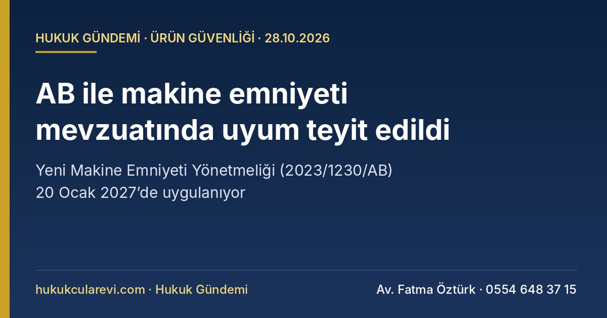 AB ile Makine Emniyeti Mevzuatında Uyum Teyit Edildi: Yeni Makine Emniyeti Yönetmeliği 20 Ocak 2027’de Uygulanacak — İmalatçı, İthalatçı ve Dağıtıcı İçin Ne Değişiyor? (27 Ekim 2026)