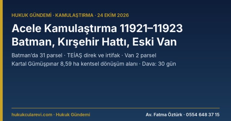 Acele Kamulaştırma 24 Ekim 2026: Batman Dereleri 31 Parsel, TEİAŞ Kırşehir Hattı, Eski Van ve Kartal Gümüşpınar Kentsel Dönüşüm Alanı (11921–11924)
