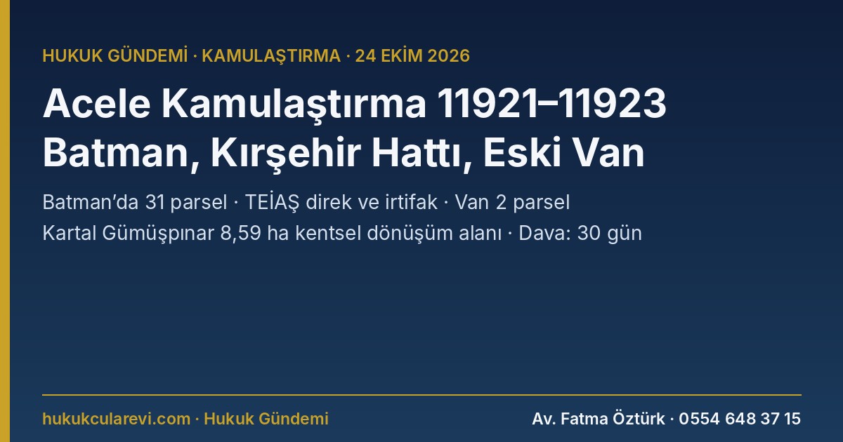 Acele Kamulaştırma 24 Ekim 2026: Batman Dereleri 31 Parsel, TEİAŞ Kırşehir Hattı, Eski Van ve Kartal Gümüşpınar Kentsel Dönüşüm Alanı (11921–11924)