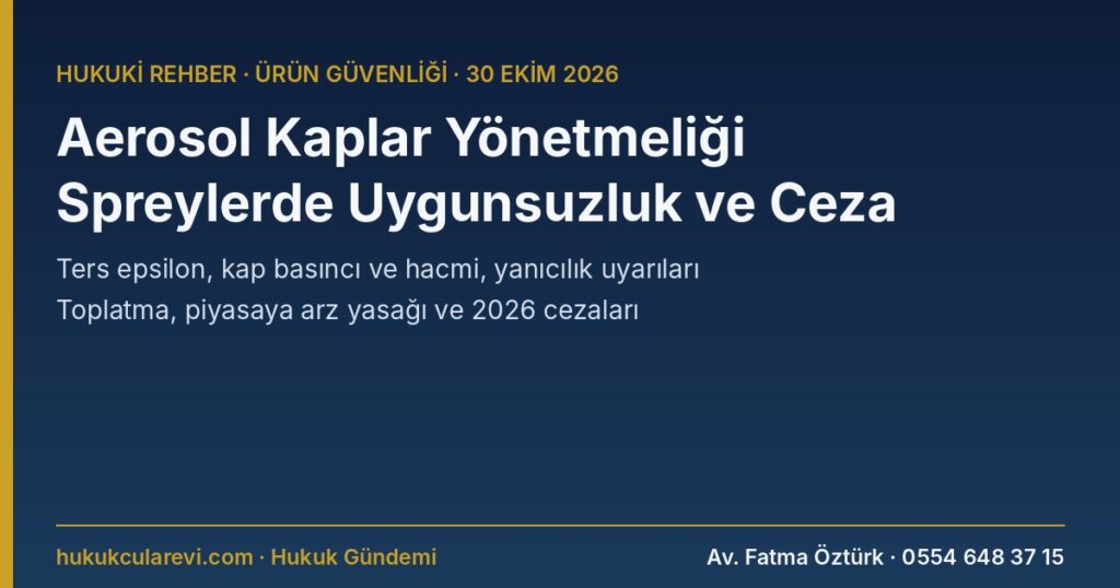 Aerosol Kaplar Yönetmeliği 2026: Spreylerde Ters Epsilon, Kap Basıncı ve Hacmi, Yanıcılık Uyarıları, Türkçe Etiket, Toplatma ve İdari Para Cezası — 75/324/AET; Kozmetik, Biyosidal ve Deterjan Ayrımı; 7223 m.7, 9, 10, 16, 20 Aerosol Kaplar Yönetmeliği 2026: Spreylerde Ters Epsilon, Kap Basıncı ve Hacmi, Yanıcılık Uyarıları, Türkçe Etiket, Toplatma ve İdari Para Cezası — 75/324/AET; Kozmetik, Biyosidal ve Deterjan Ayrımı; 7223 m.7, 9, 10, 16, 20