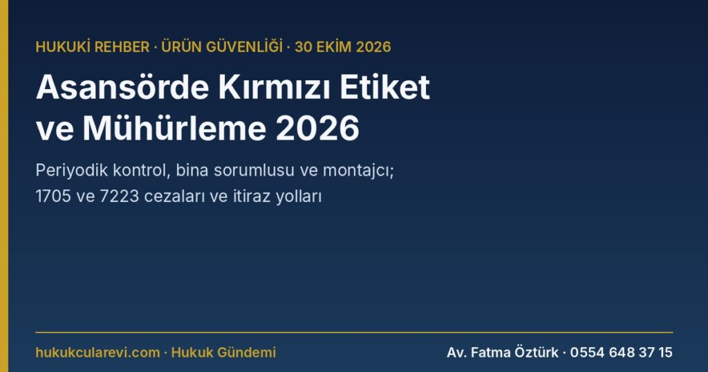 Asansörde Kırmızı Etiket ve Mühürleme 2026: Periyodik Kontrol, Bina Sorumlusu, Bakım ve Montaj Firmasının Sorumluluğu, İdari Para Cezası ve İtiraz — Asansör Periyodik Kontrol Yön. m.11, 37; Asansör Yön. (2014/33/AB); 1705 m.6; 7223 m.20 Asansörde Kırmızı Etiket ve Mühürleme 2026: Periyodik Kontrol, Bina Sorumlusu, Bakım ve Montaj Firmasının Sorumluluğu, İdari Para Cezası ve İtiraz — Asansör Periyodik Kontrol Yön. m.11, 37; Asansör Yön. (2014/33/AB); 1705 m.6; 7223 m.20
