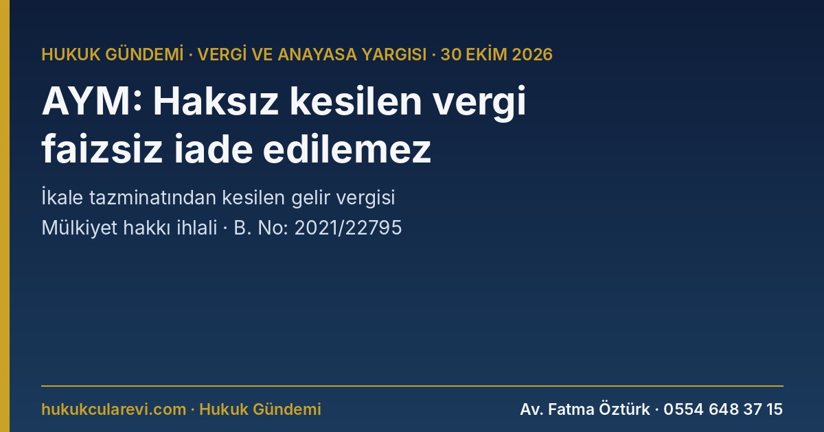 AYM: İkale Tazminatından Haksız Kesilen Gelir Vergisinin Faizsiz İadesi Mülkiyet Hakkını İhlal Etti (B. No: 2021/22795)