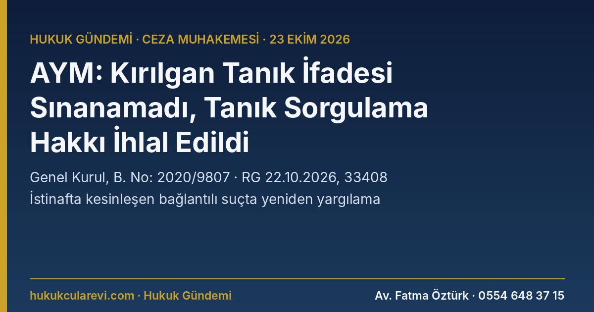 AYM Genel Kurulu: Çocuk Mağdurun İfade Kaydı İzletilmeden Kesinleşen Mahkûmiyette Tanık Sorgulama Hakkı İhlali — İstinafta Kesinleşen Bağlantılı Suç Sorunu (B. No: 2020/9807)