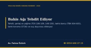 Bahis Ağı Tehdit Ediyor 2026: Hesabını veya Kartını Kullandıran Kişinin Hakları — Tehdit, Şantaj ve Hürriyetten Yoksun Kılma (TCK 106-109), Bahis Borcu ve Yağma (TBK 604-605, TCK 148-150), Kartın Bankaya Bildirimi (5464 m.16), Kimlik Gizliliği ve Tanık Koruma (CMK 58, 5726), Etkin Pişmanlık (TCK 221/4, 282/6) ve Suç Duyurusu Dilekçesi